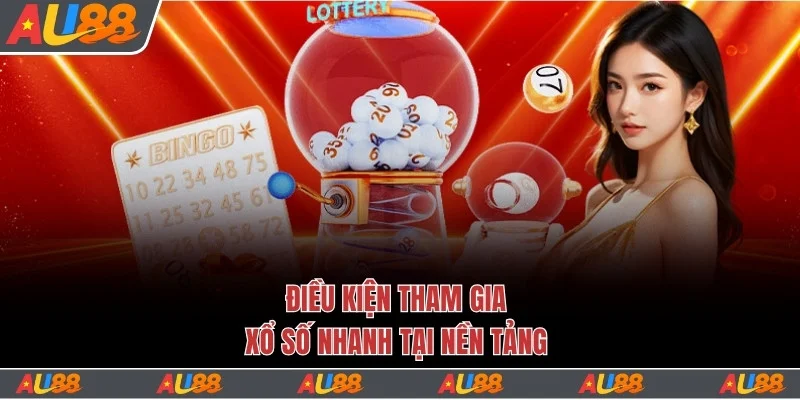 Điều kiện tham gia xổ số nhanh tại nền tảng