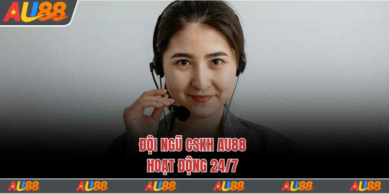Đội ngũ CSKH Au88 hoạt động 24/7