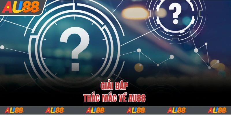 Giải đáp thắc mắc về Au88