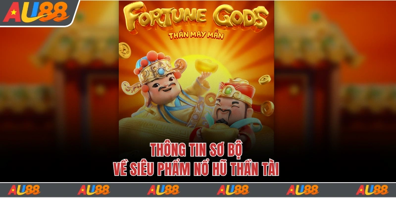 Nổ Hũ Thần Tài Au88 - Nhận Jackpot May Mắn X300 Lần Thưởng 2 Giới thiệu sơ bộ về siêu phẩm nổ hũ Thần Tài