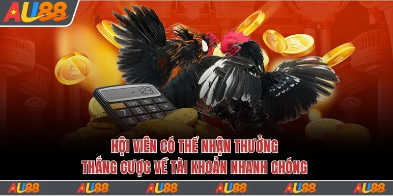 Hội viên có thể nhận thưởng thắng cược nhanh chóng