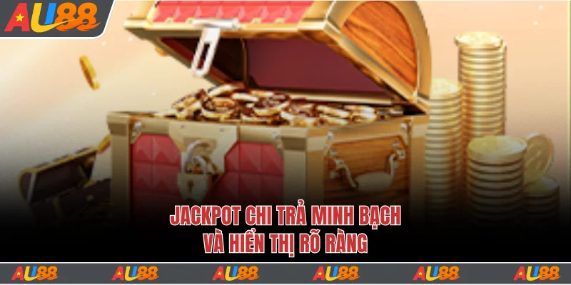 Jackpot chi trả minh bạch và hiển thị rõ ràng