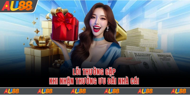 Lỗi thường gặp khi nhận thưởng ưu đãi nhà cái