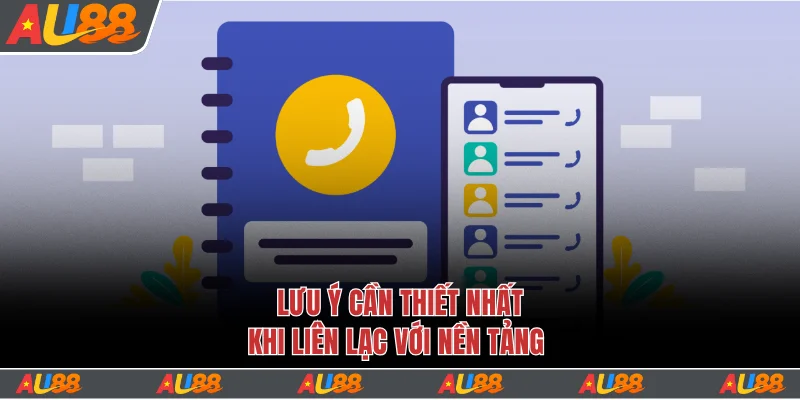 Lưu ý cần thiết nhất khi liên lạc với nền tảng