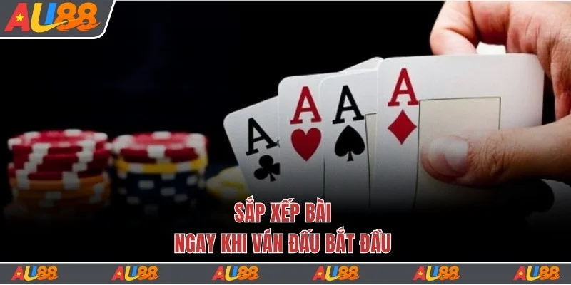 Sắp xếp bài ngay khi ván đấu bắt đầu