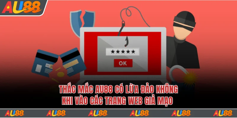 Thắc mắc Au88 Có Lừa Đảo Không khi vào các trang web giả mạo