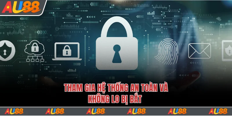 Tham gia hệ thống an toàn và không lo bị bắt