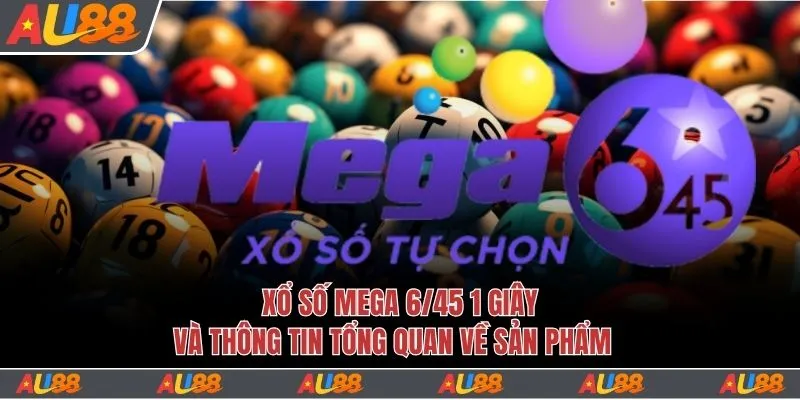 Tổng quan về sản phẩm xổ số Mega 6/45 1 giây siêu tốc