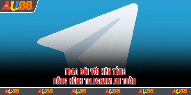 Trao đổi với nền tảng bằng kênh Telegram an toàn